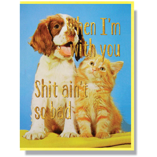 Smitten Kitten Card - Shit Ain’t So Bad